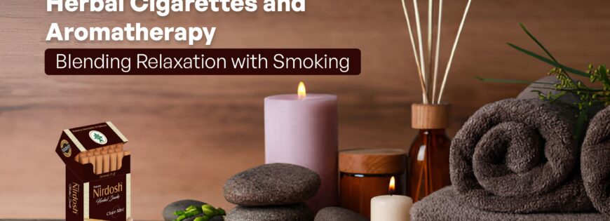 Herbal Cigarettes and Aromatherapy: Blending Relaxation with Smoking