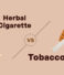 Difference Between Tobacco and Herbal Cigarette