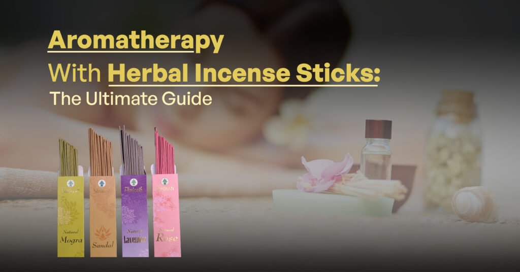 Aromatherapy With Herbal Incense Sticks The Ultimate Guide