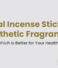 Herbal incense sticks vs. synthetic fragrances: which is better for your health